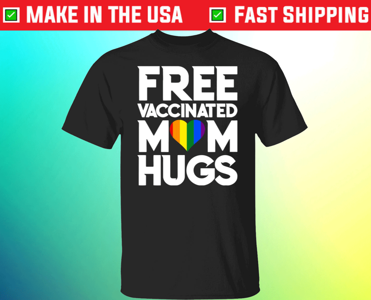 LGBTQ Free Vaccinated Mom Hugs Tee Shirt