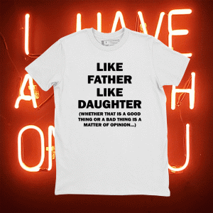 Like Father Like Daughter Whether That Is A Good Things Tee Shirt