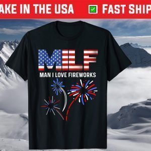 MILF Man I Love Fireworks Funny American Patriotic July 4th T-Shirt