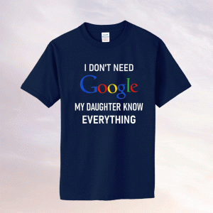 Funny I Don't Need Google My Daughter Knows Everything Joke T-Shirt
