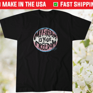 My Freedom Is Your Freedom 2021 Tee Shirt