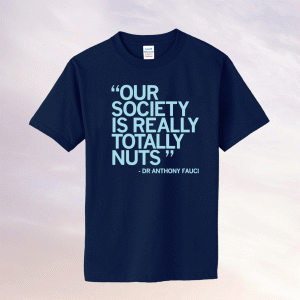 Our Society Is Totally Nuts Dr Anthony Fauci Tee Shirt