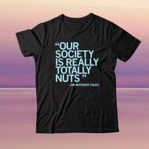 Our Society Is Totally Nuts Dr Anthony Fauci Tee Shirt