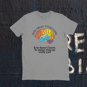 Papa Know everything If He Doesn't Know He Makes Stuff Up Really Fast Tee Shirt