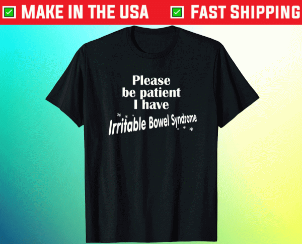 Funny Please Be Patient I Have Irritable Bowel Syndrome IBS Tee Shirt