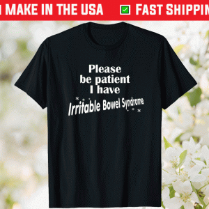 Funny Please Be Patient I Have Irritable Bowel Syndrome IBS Tee Shirt