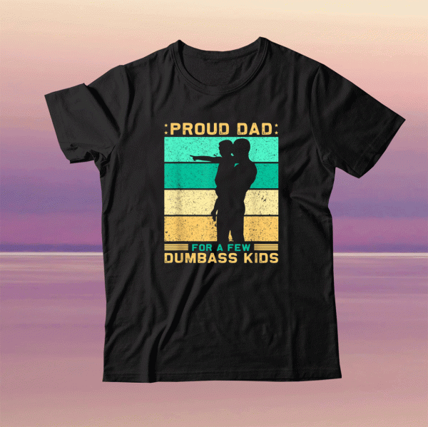 Proud dad for a few dumbass kids father's day daddy Tee Shirt