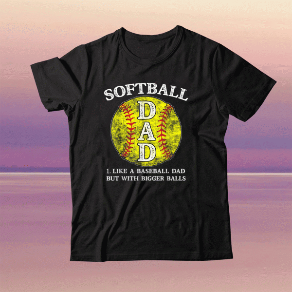 Softball Dad like A Baseball but with Bigger Balls Tee Shirt