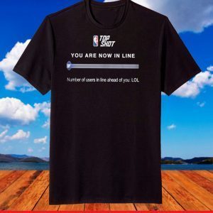 TDP Shot You Are Now In Line Number Of Users In Line Ahead Of You Lol T-Shirt