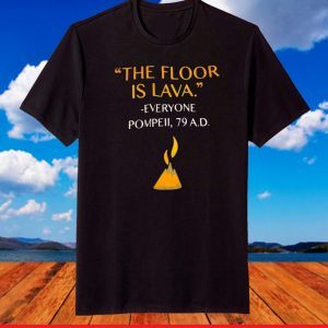 The Floor Is Lava Everyone Pompell 79 AD T-Shirt