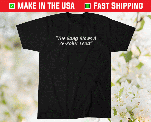 The Gang Blows a 26-Point Lead Tee Shirt