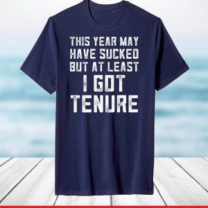 This Year May Have Sucked But At Least I Got Tenure T-Shirt