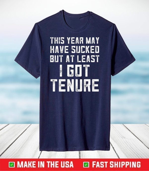 This Year May Have Sucked But At Least I Got Tenure T-Shirt