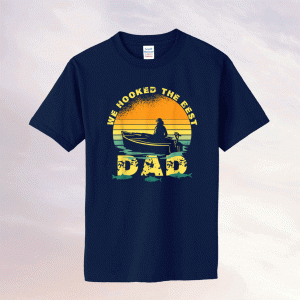We Hooked The Best Dad Funny Fishing Father Day 2021 Tee Shirt