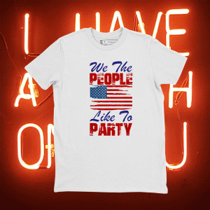 We The People Like To Party 4th of July Tee Shirt