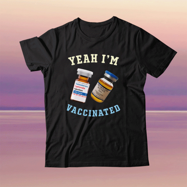 Yeah I’m Vaccinated Testosterone Trenbolone Tee Shirt
