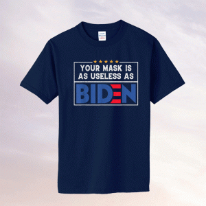 Your Mask Is As Useless As Biden Funny Tee Shirt