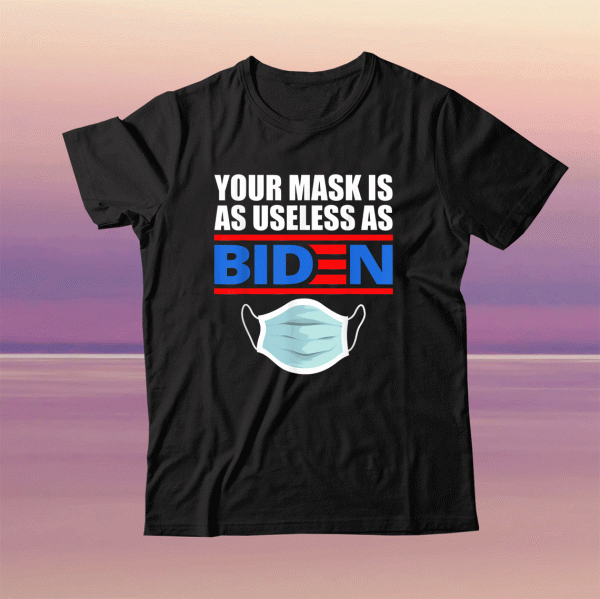 Official Your Mask Is As Useless As Biden TShirt