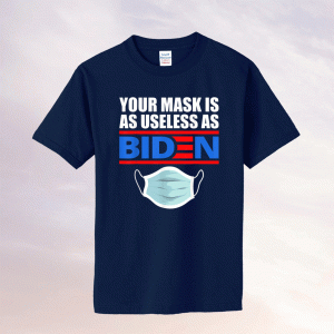 Official Your Mask Is As Useless As Biden TShirt