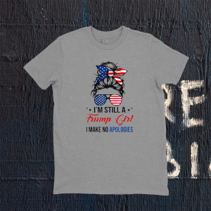 i'm still a trump girl i make no apologies Trump 2024 Tee Shirt