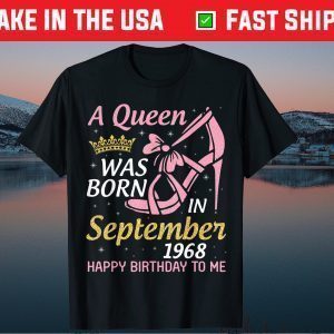A Queen Was Born In September 1968 Happy Birthday To Me 53 Gift T-Shirt
