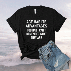 Funny Age Has Its Advantages Jokes Sarcastic Sayings T-Shirt