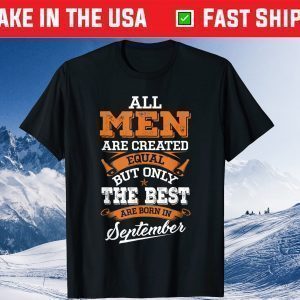 All Men Are Created Equal The Best Are Born In September Unisex Shirt