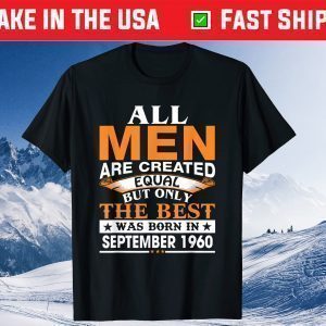 All men Are Created Equal But Only The Best Was Born In September 1960 Gift T-Shirt