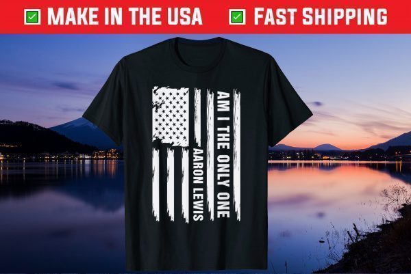 Am I The Only One Aaron LewisUSA Flag Us 2021 T-Shirt