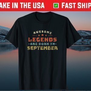 Awesome Legends Are Born In September Birthday Present Gift T-Shirt