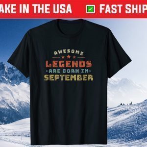 Awesome Legends Are Born In September Birthday Present Gift T-Shirt