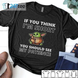 Baby Yoda If You Think I’m Short You Should See My Patience 2021 Shirt