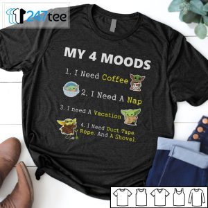 Baby Yoda My 4 Moods I Need Coffee I Need A Nap I Need A Vacation Tee Shirt