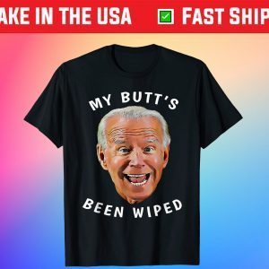 Biden Gaffe From Our "Leader" My Butt's Been Wiped Tee Shirt