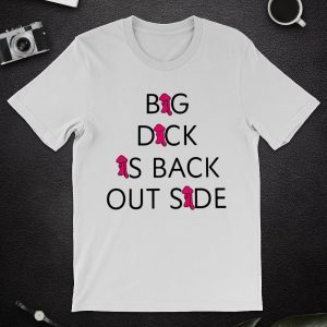 Big Dick Is Back Out Side Funny Pinky Dick Shirt