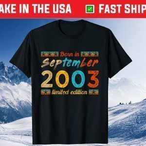 Born In September 2003 Limited Edition 18 Birthday 18 Years Old Us 2021 T-Shirt