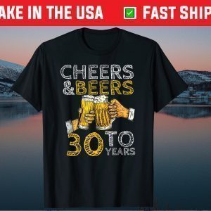 Cheers And Beers To 30 Years Vintage Best Years Old Birthday Unisex Shirt