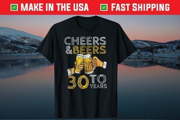 Cheers And Beers To 30 Years Vintage Best Years Old Birthday Unisex Shirt