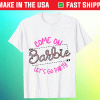 Come on barbie Let's go party Tee Shirt