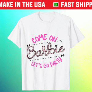 Come on barbie Let's go party Tee Shirt