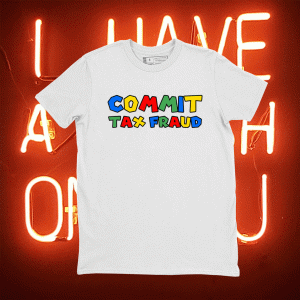 Commit Tax Fraud Tee Shirt