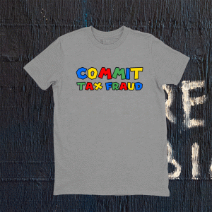Commit Tax Fraud Tee Shirt