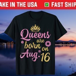 Crown Queens Are Born On August 16 Happy Birthday Gift T-Shirt