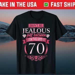 Don't Be Just Because I Look This Good At 70 Unisex Shirt