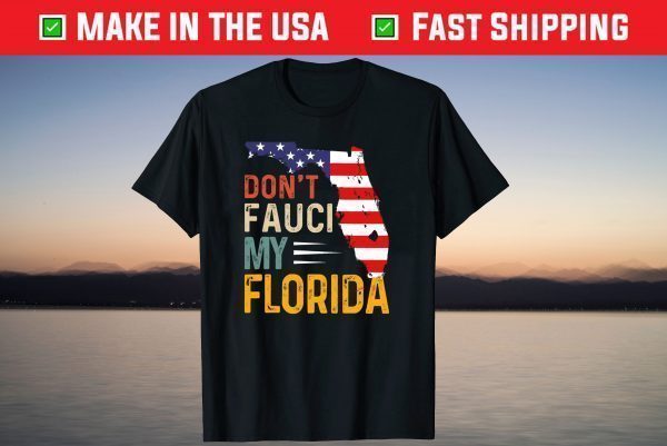 Don't Fauci My Florida America Patriotic USA Map Shirt