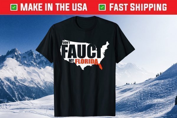 Don't Fauci My Florida America Patriotic USA Map 2021 Shirt