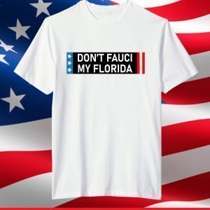 Don't Fauci My Florida Shirt