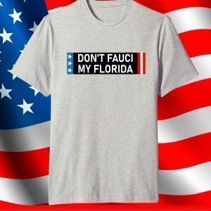 Don't Fauci My Florida Shirt