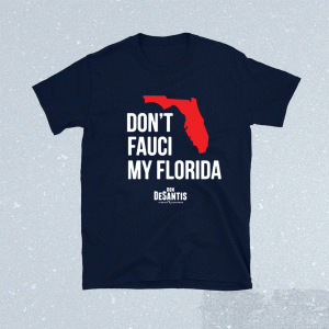 Don't Fauci My Florida Ron DeSantis 2021 TShirt
