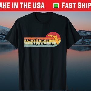 Don't Fauci My Floridas Gift T-Shirt
